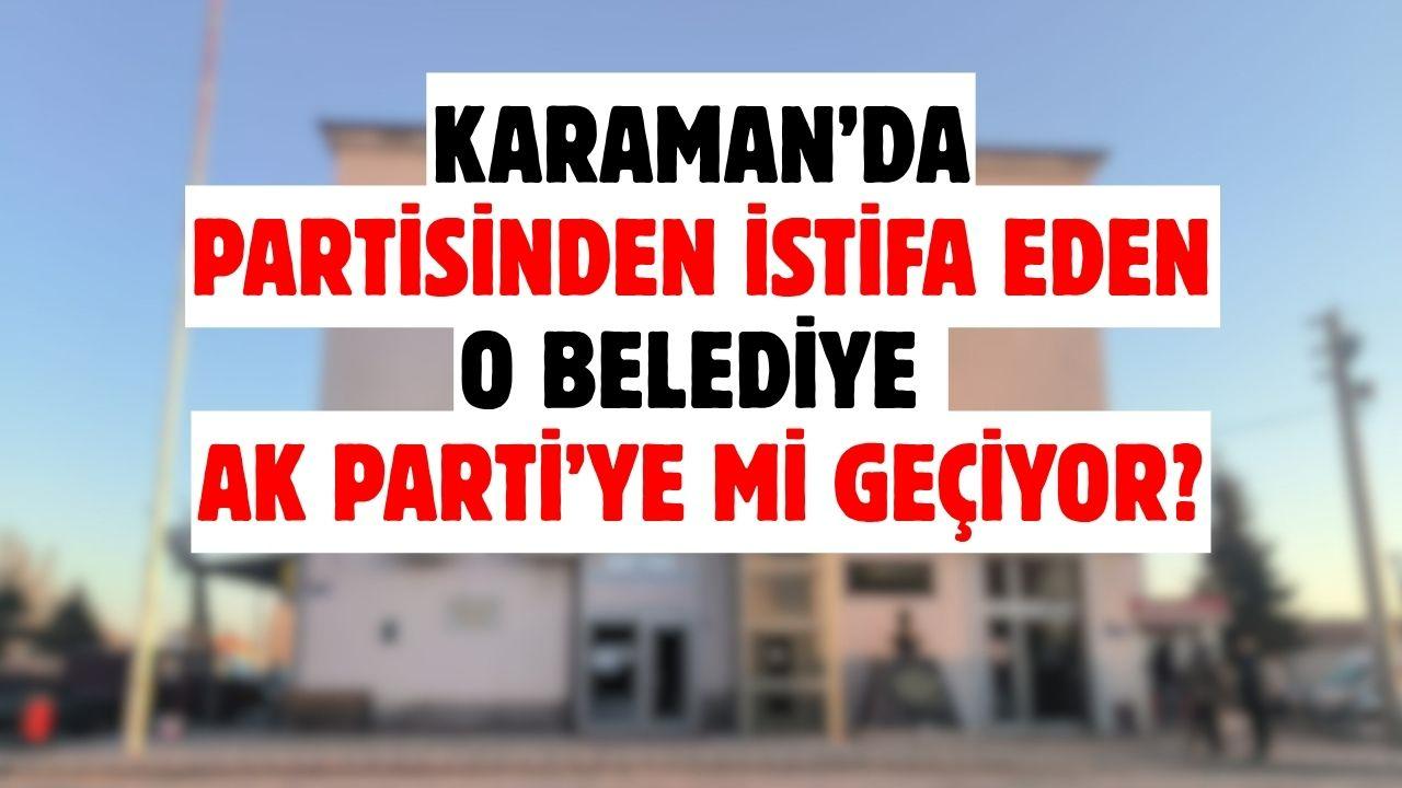 Karaman’da partisinden istifa eden o belediye Ak Parti’ye mi geçiyor?