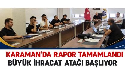 Karaman'da rapor tamamlandı; büyük ihracat atağı başlıyor