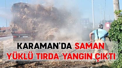 Karaman'da saman yüklü tırın dorsesinde yangın