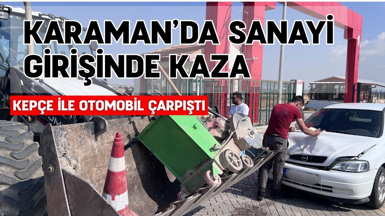 Karaman’da sanayi girişinde kaza: Kepçe ile otomobil çarpıştı