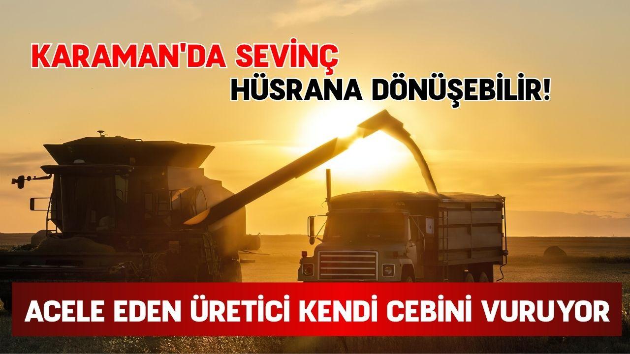 Karaman'da sevinç hüsrana dönüşebilir! Acele eden üretici kendi cebini vuruyor