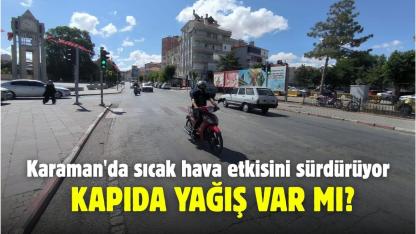 Karaman'da sıcak hava etkisini sürdürüyor: Kapıda yağış var mı?