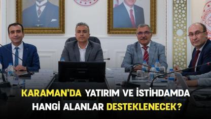 Karaman'da yatırım ve istihdamda hangi alanlar desteklenecek?