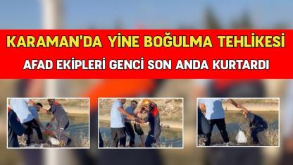 Karaman'da yine boğulma tehlikesi:  AFAD ekipleri genci son anda kurtardı