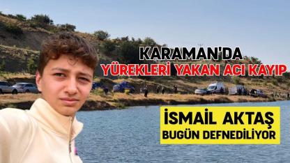 Karaman'da yürekleri yakan acı kayıp: İsmail Aktaş bugün defnediliyor