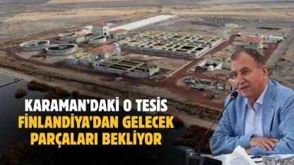Karaman’daki o tesis Finlandiya’dan gelecek parçaları bekliyor