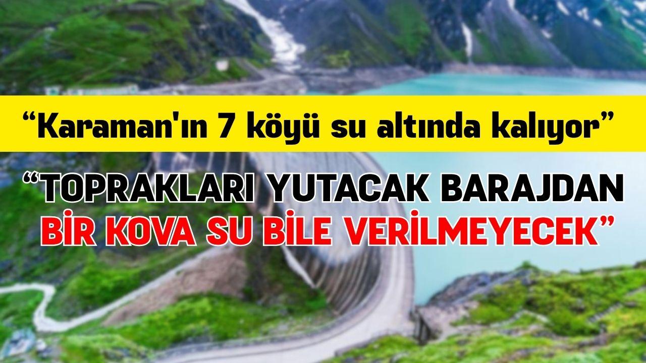 Karaman'ın 7 köyü su altında kalıyor: Toprakları yutacak barajdan bir kova su bile verilmeyecek