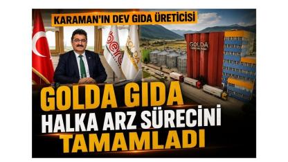 Karaman'ın dev gıda üreticisi Golda Gıda halka arz sürecini tamamladı
