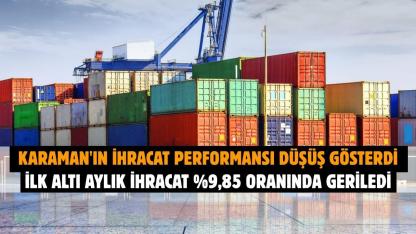 Karaman'ın ihracat performansı yılın ilk yarısında düşüş gösterdi: İlk altı aylık ihracat %9,85 oranında geriledi