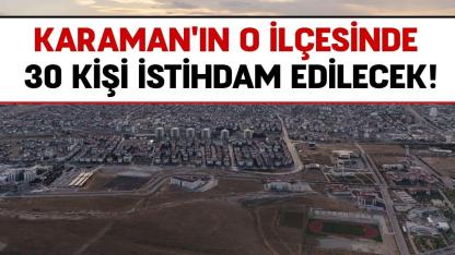 Karaman'ın o ilçesinde 30 kişi istihdam edilecek