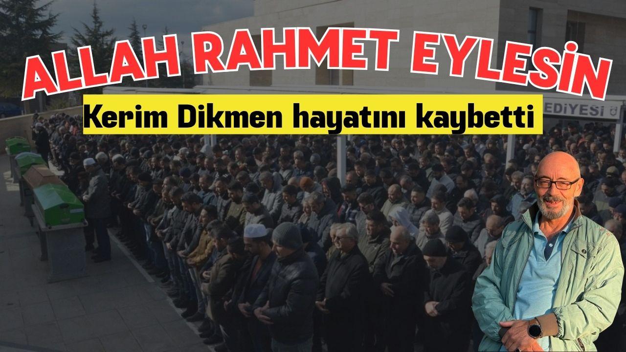 Kerim Dikmen hayatını kaybetti