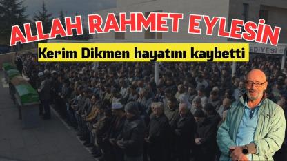Kerim Dikmen hayatını kaybetti