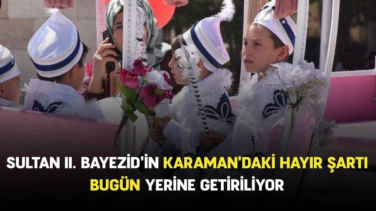 Sultan II. Bayezid'in Karaman'daki hayır şartı bugün yerine getiriliyor
