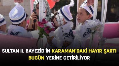 Sultan II. Bayezid'in Karaman'daki hayır şartı bugün yerine getiriliyor