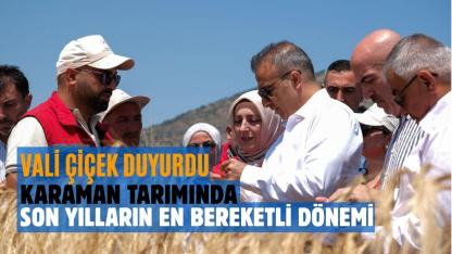 Vali Çiçek duyurdu Karaman tarımında son yılların en bereketli dönemi