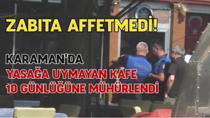 Zabıta affetmedi! Karaman'da yasağa uymayan kafe 10 günlüğüne mühürlendi